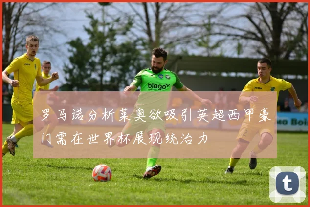 罗马诺分析莱奥欲吸引英超西甲豪门需在世界杯展现统治力