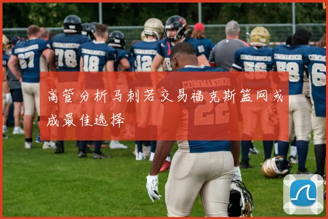 高管分析马刺若交易福克斯篮网或成最佳选择