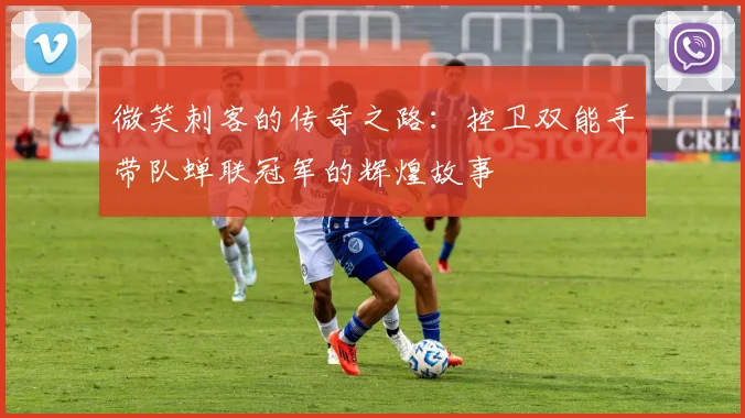 微笑刺客的传奇之路：控卫双能手带队蝉联冠军的辉煌故事